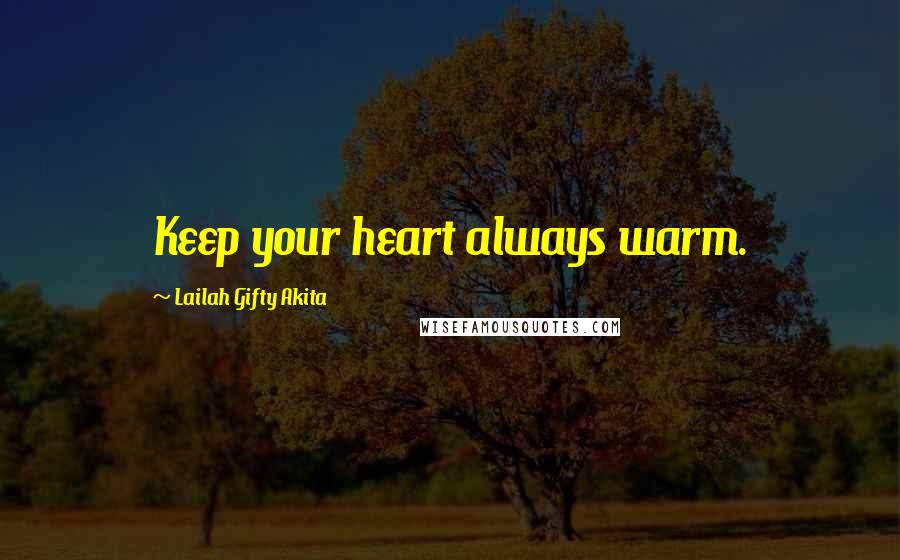 Lailah Gifty Akita Quotes: Keep your heart always warm.