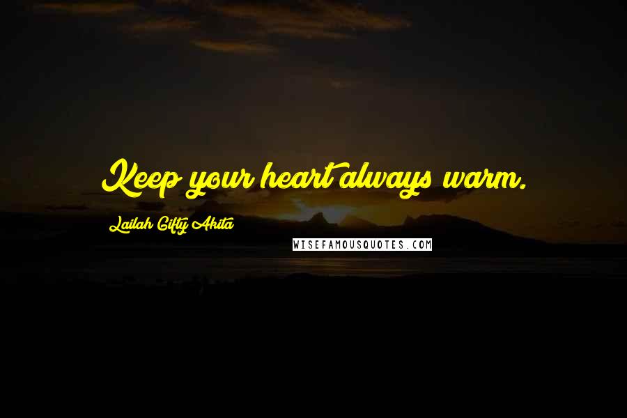 Lailah Gifty Akita Quotes: Keep your heart always warm.
