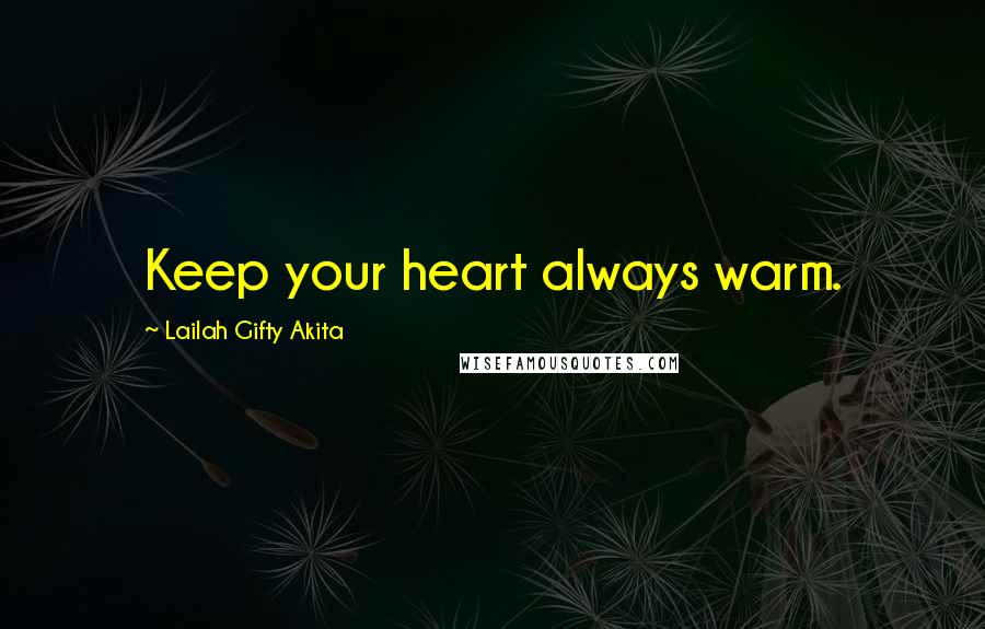 Lailah Gifty Akita Quotes: Keep your heart always warm.