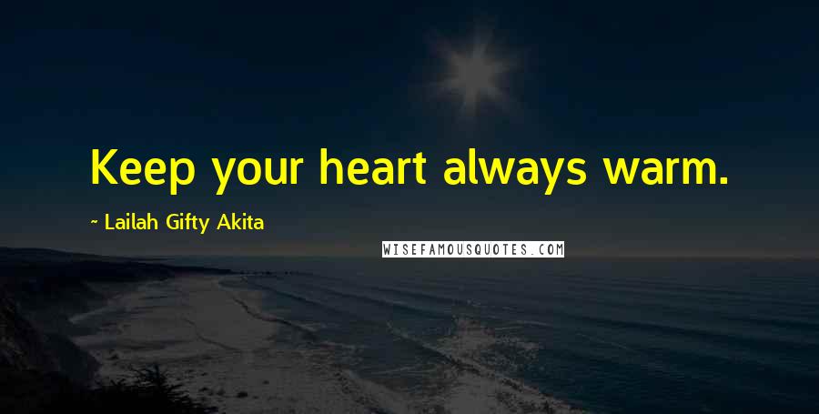 Lailah Gifty Akita Quotes: Keep your heart always warm.