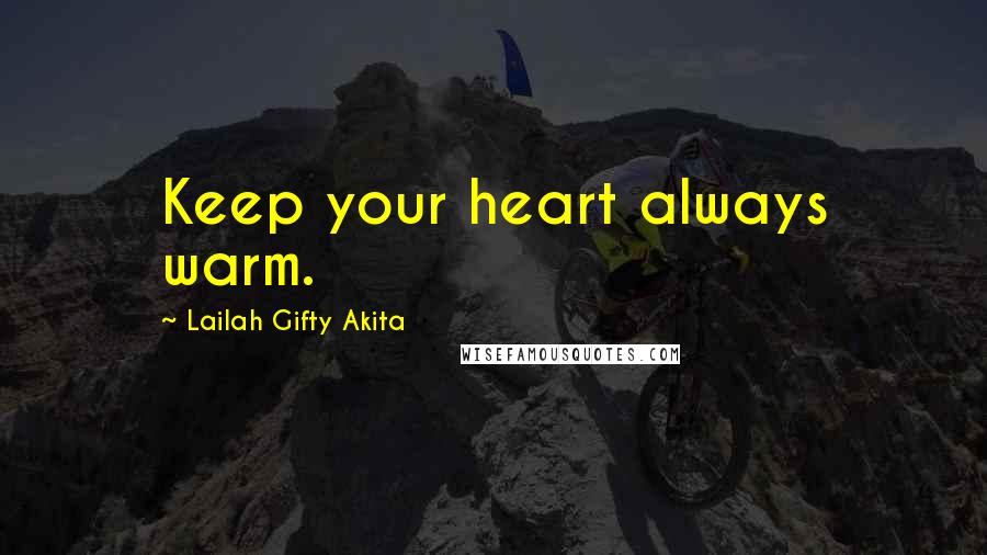 Lailah Gifty Akita Quotes: Keep your heart always warm.