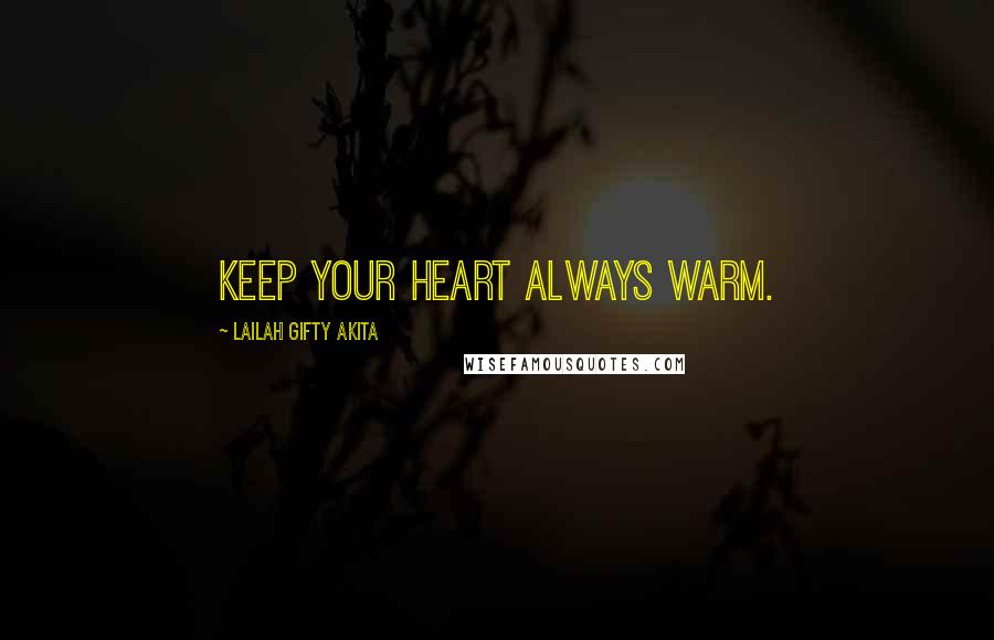 Lailah Gifty Akita Quotes: Keep your heart always warm.