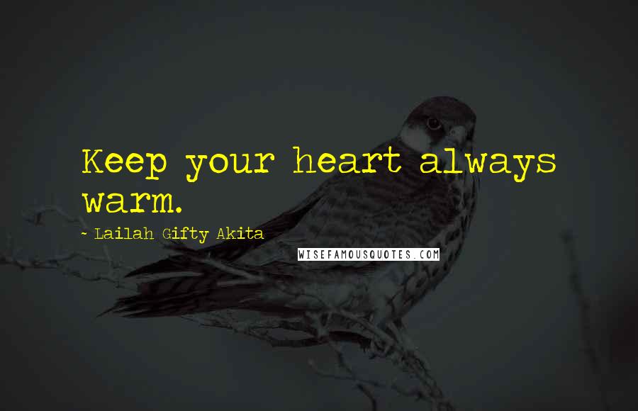 Lailah Gifty Akita Quotes: Keep your heart always warm.
