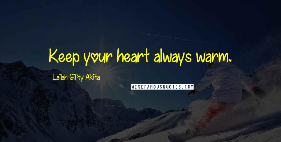 Lailah Gifty Akita Quotes: Keep your heart always warm.