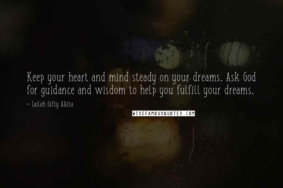 Lailah Gifty Akita Quotes: Keep your heart and mind steady on your dreams. Ask God for guidance and wisdom to help you fulfill your dreams.