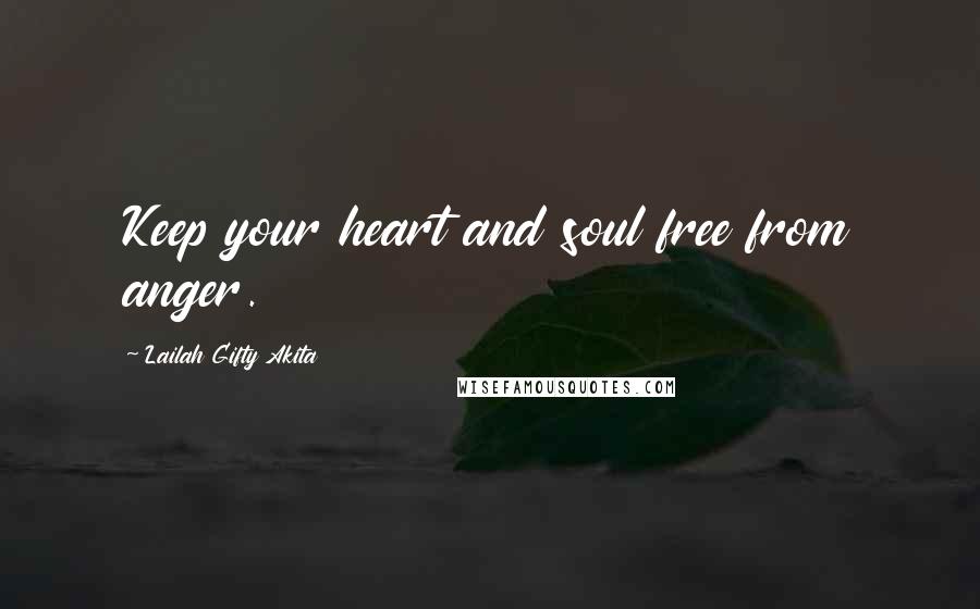 Lailah Gifty Akita Quotes: Keep your heart and soul free from anger.