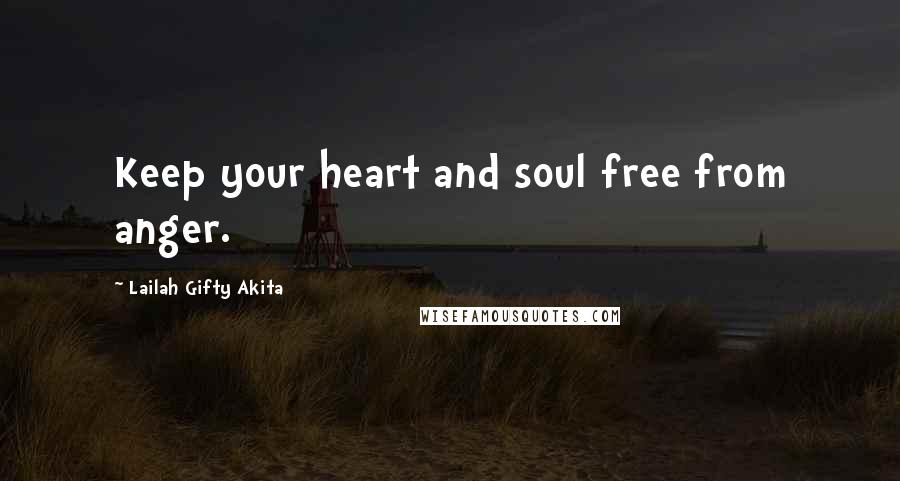 Lailah Gifty Akita Quotes: Keep your heart and soul free from anger.