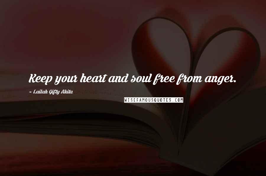 Lailah Gifty Akita Quotes: Keep your heart and soul free from anger.