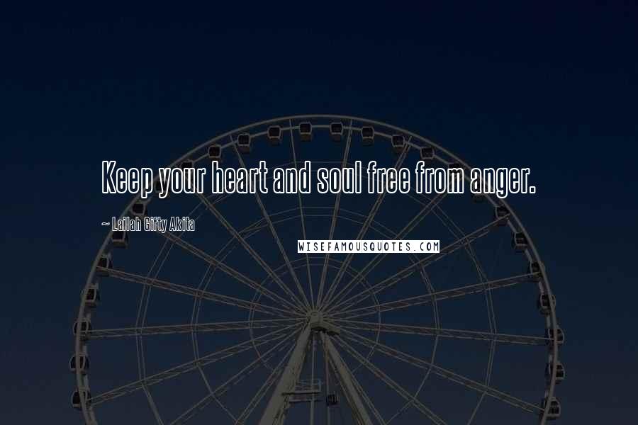 Lailah Gifty Akita Quotes: Keep your heart and soul free from anger.
