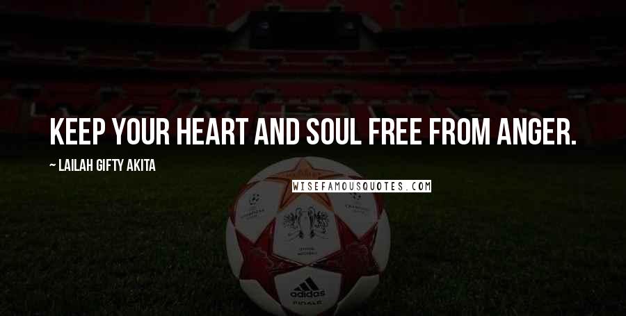 Lailah Gifty Akita Quotes: Keep your heart and soul free from anger.