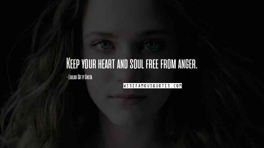 Lailah Gifty Akita Quotes: Keep your heart and soul free from anger.