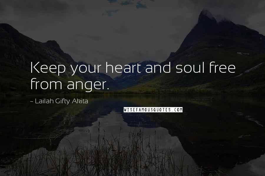 Lailah Gifty Akita Quotes: Keep your heart and soul free from anger.