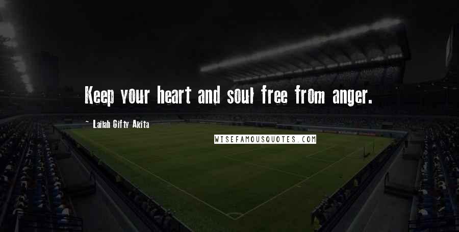 Lailah Gifty Akita Quotes: Keep your heart and soul free from anger.
