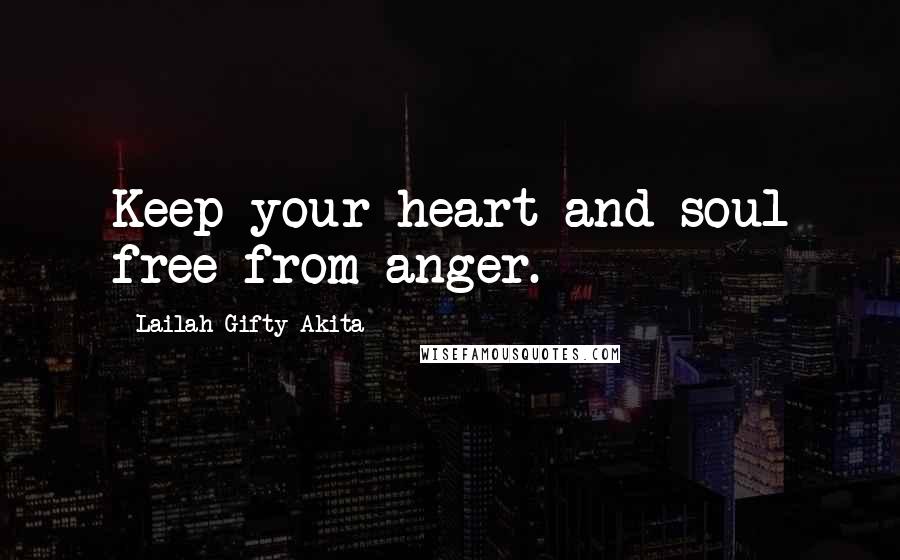 Lailah Gifty Akita Quotes: Keep your heart and soul free from anger.