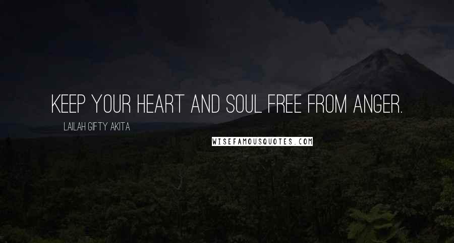 Lailah Gifty Akita Quotes: Keep your heart and soul free from anger.