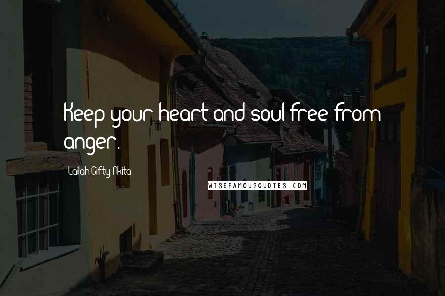 Lailah Gifty Akita Quotes: Keep your heart and soul free from anger.