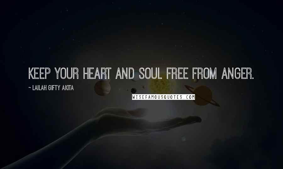 Lailah Gifty Akita Quotes: Keep your heart and soul free from anger.