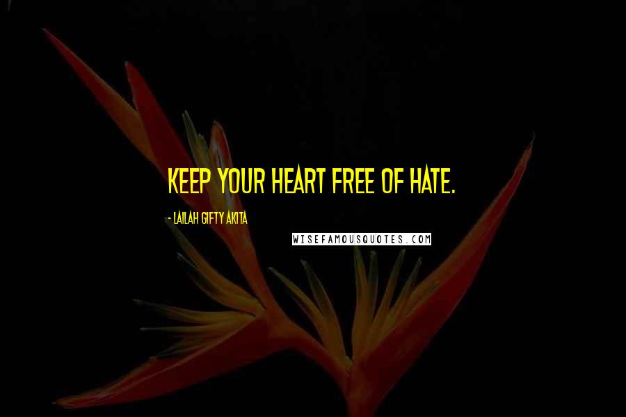 Lailah Gifty Akita Quotes: Keep your heart free of hate.