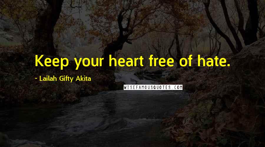 Lailah Gifty Akita Quotes: Keep your heart free of hate.