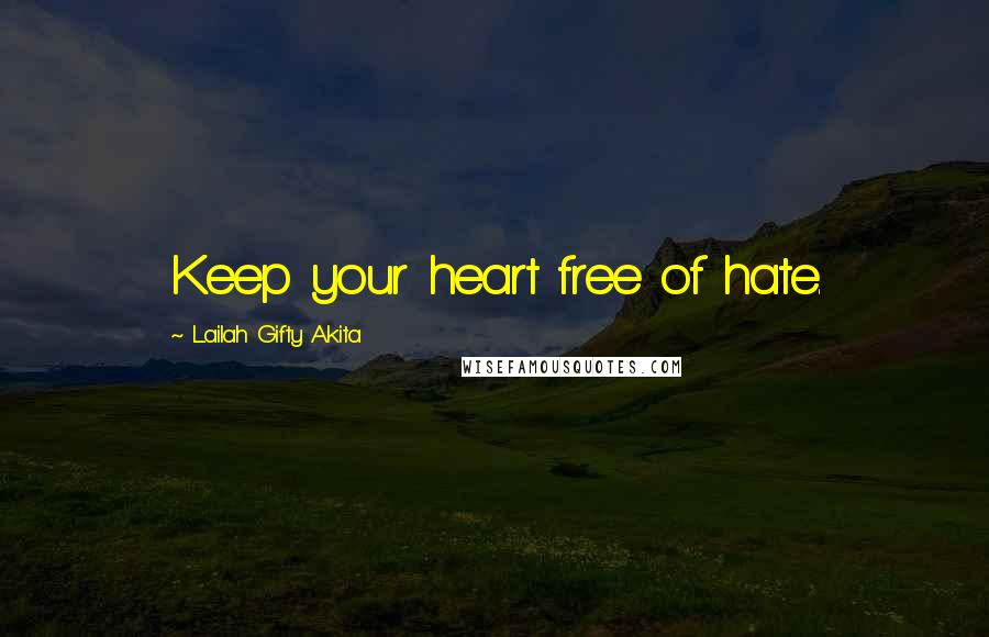 Lailah Gifty Akita Quotes: Keep your heart free of hate.