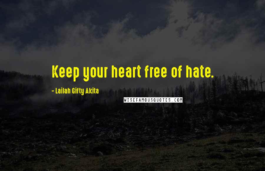Lailah Gifty Akita Quotes: Keep your heart free of hate.