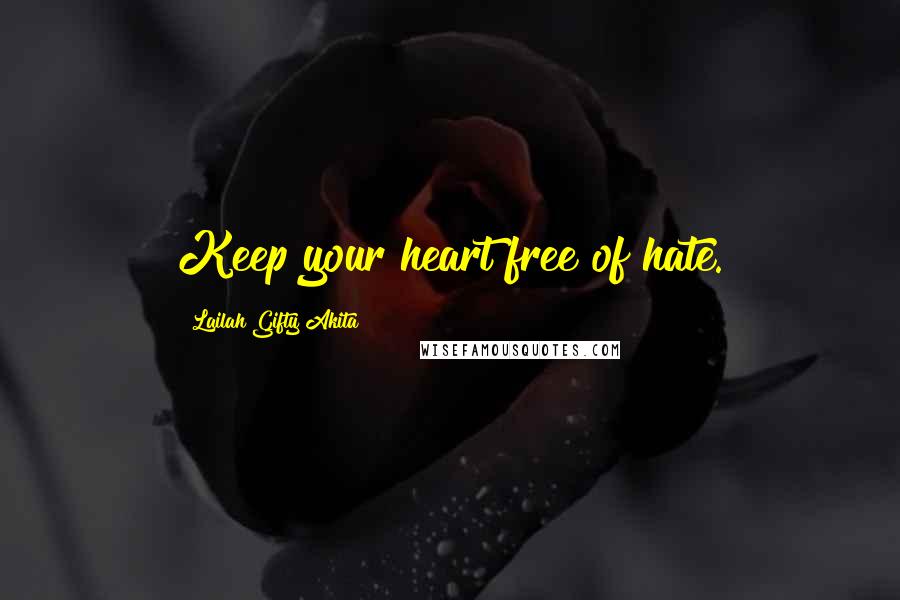 Lailah Gifty Akita Quotes: Keep your heart free of hate.