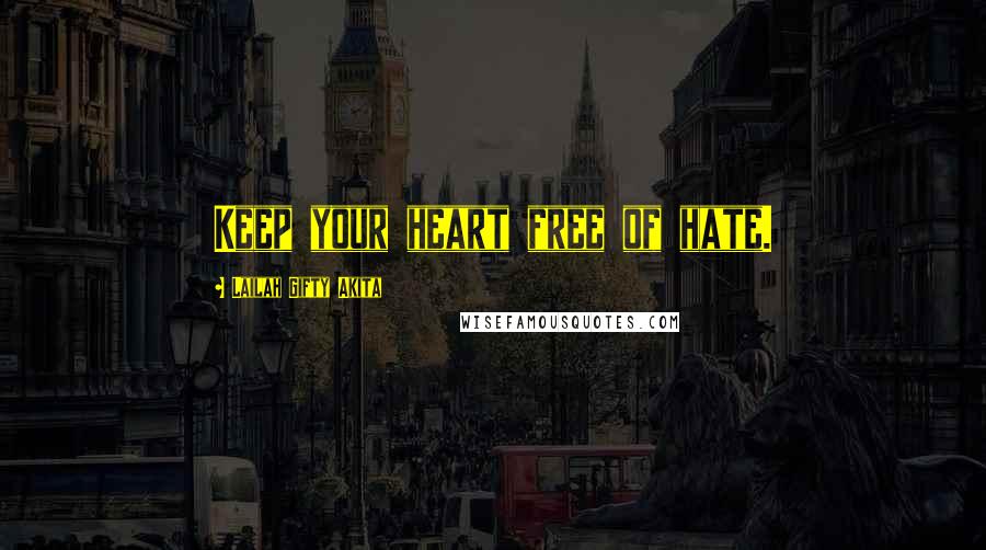 Lailah Gifty Akita Quotes: Keep your heart free of hate.