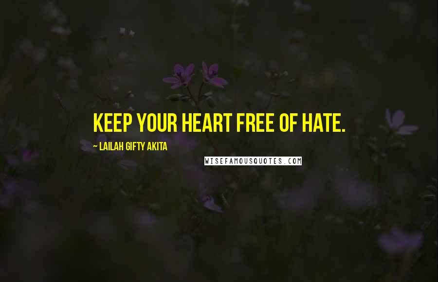 Lailah Gifty Akita Quotes: Keep your heart free of hate.