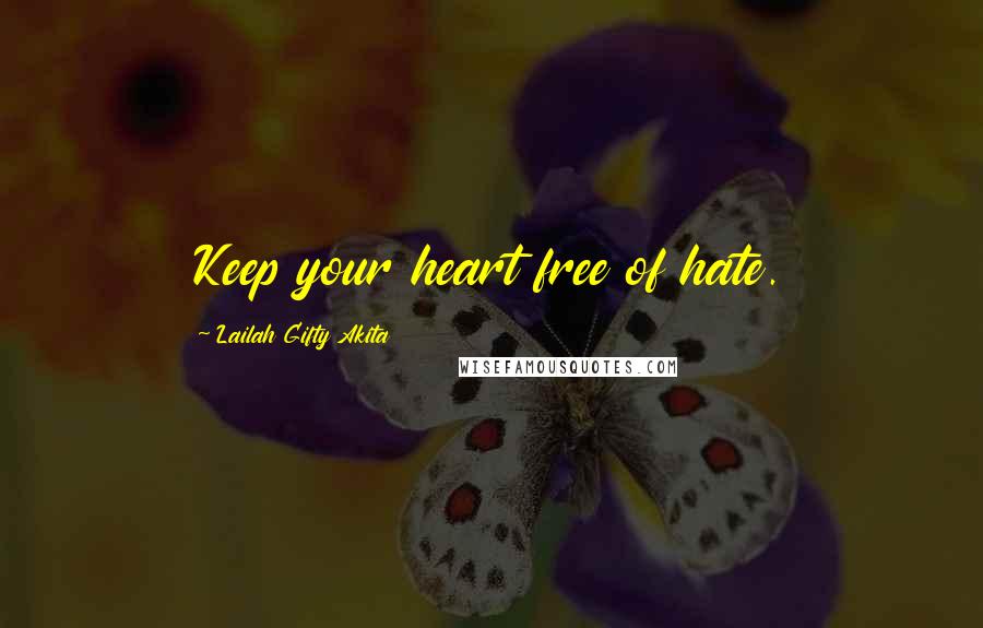 Lailah Gifty Akita Quotes: Keep your heart free of hate.