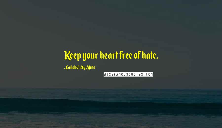 Lailah Gifty Akita Quotes: Keep your heart free of hate.