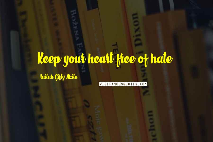 Lailah Gifty Akita Quotes: Keep your heart free of hate.