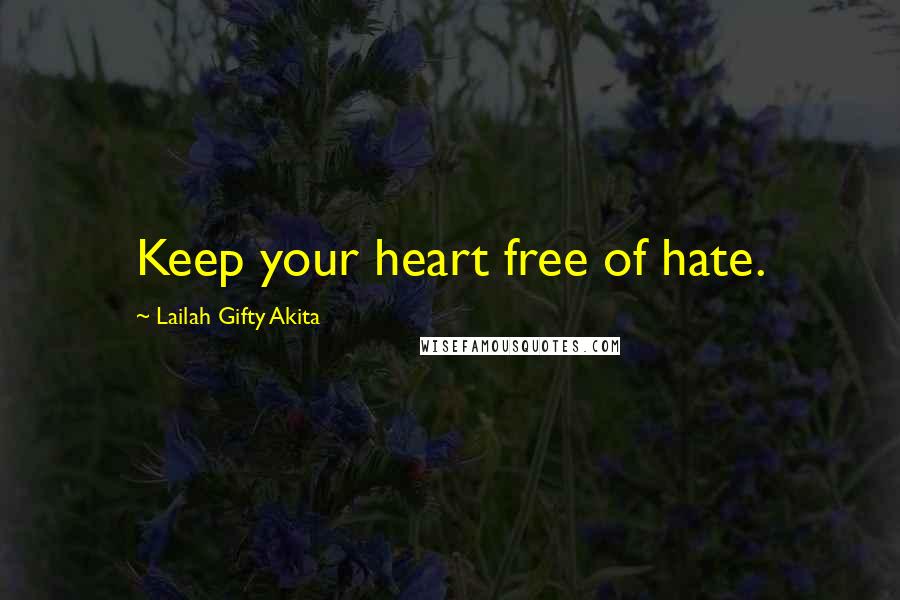 Lailah Gifty Akita Quotes: Keep your heart free of hate.
