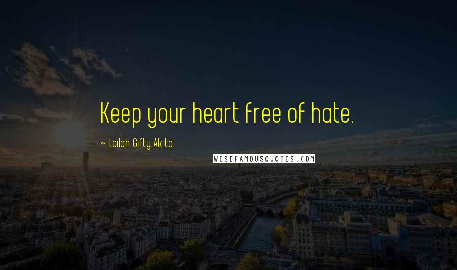 Lailah Gifty Akita Quotes: Keep your heart free of hate.
