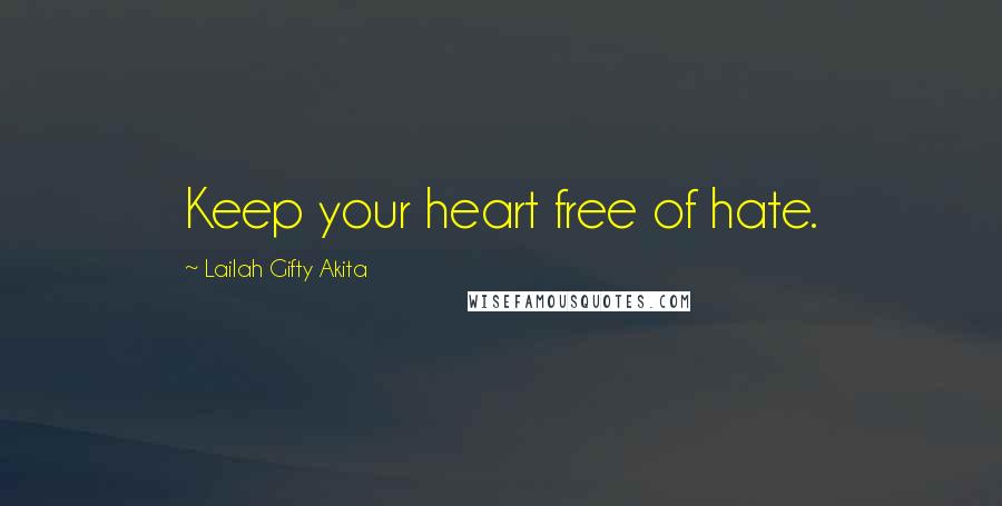 Lailah Gifty Akita Quotes: Keep your heart free of hate.