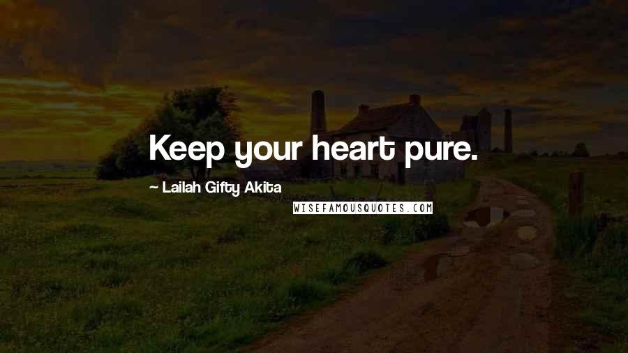 Lailah Gifty Akita Quotes: Keep your heart pure.