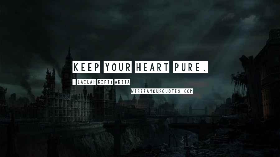 Lailah Gifty Akita Quotes: Keep your heart pure.