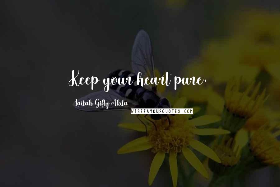 Lailah Gifty Akita Quotes: Keep your heart pure.