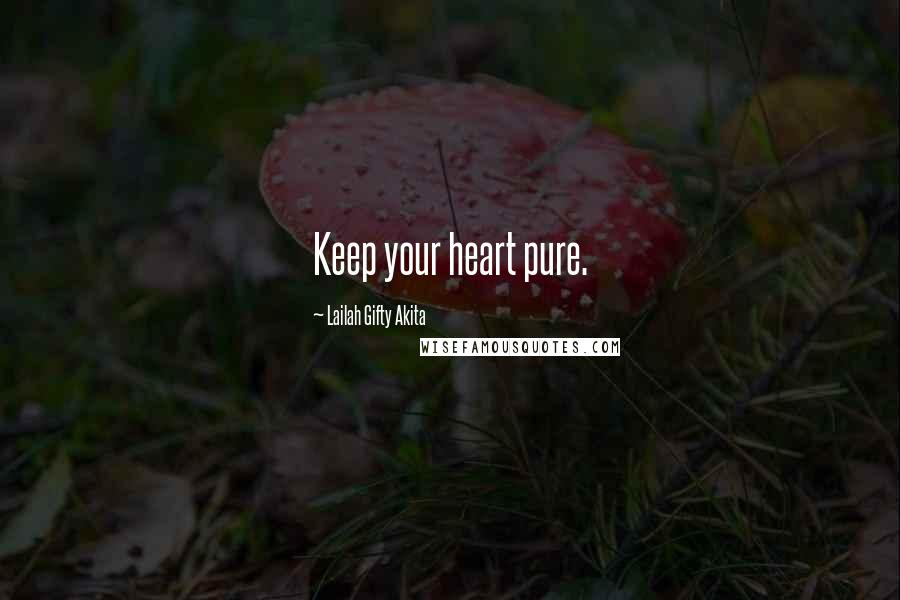 Lailah Gifty Akita Quotes: Keep your heart pure.