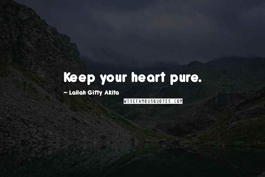 Lailah Gifty Akita Quotes: Keep your heart pure.