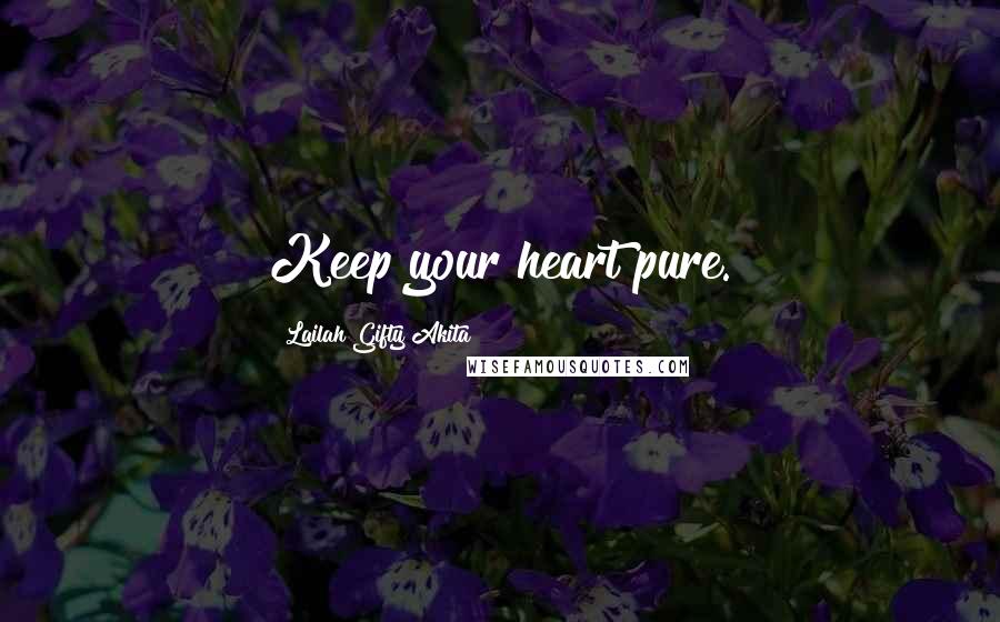 Lailah Gifty Akita Quotes: Keep your heart pure.