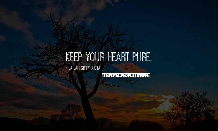 Lailah Gifty Akita Quotes: Keep your heart pure.