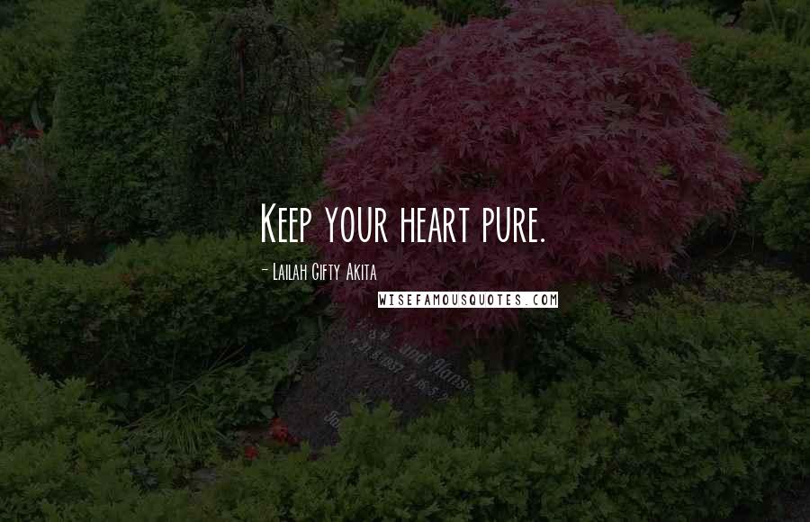 Lailah Gifty Akita Quotes: Keep your heart pure.