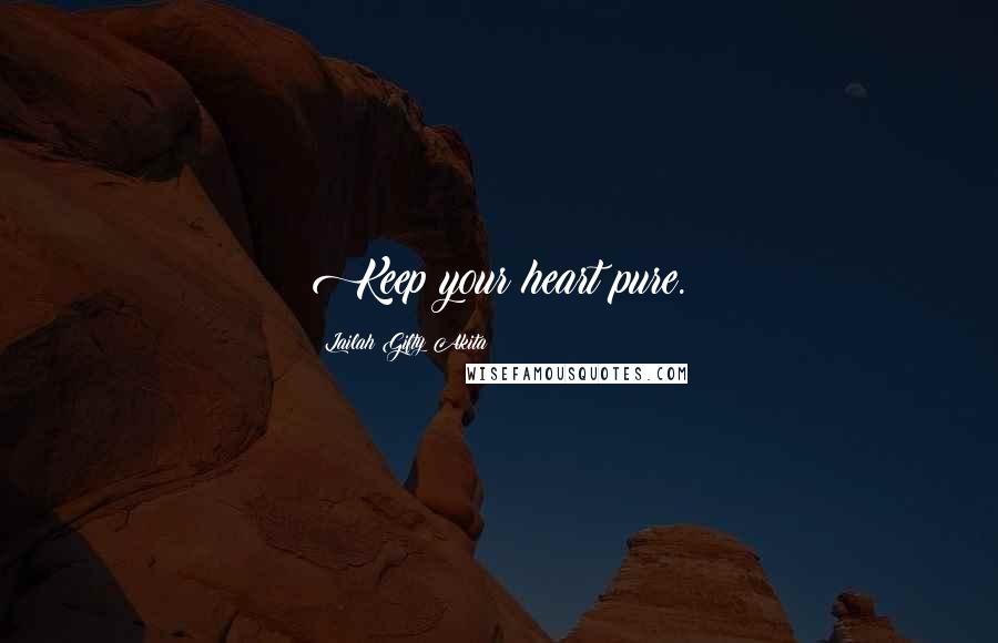 Lailah Gifty Akita Quotes: Keep your heart pure.