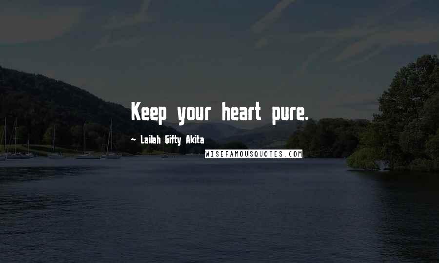 Lailah Gifty Akita Quotes: Keep your heart pure.