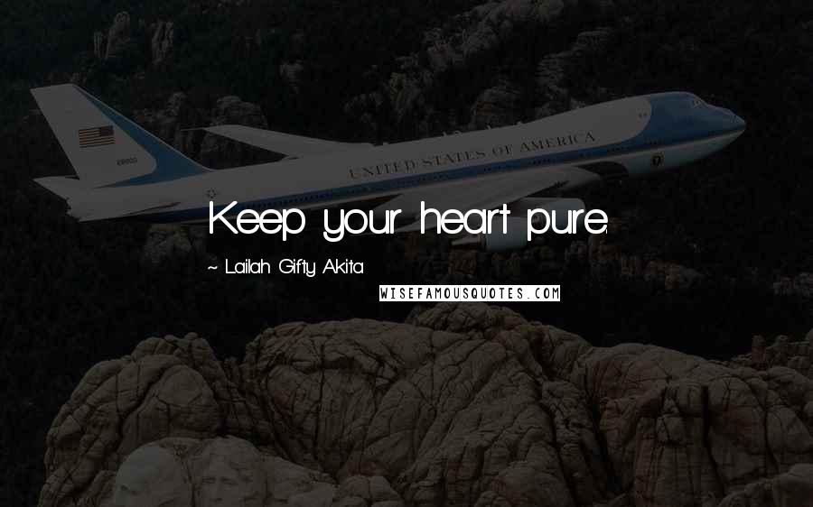 Lailah Gifty Akita Quotes: Keep your heart pure.