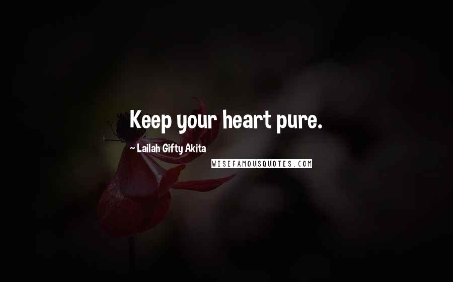 Lailah Gifty Akita Quotes: Keep your heart pure.