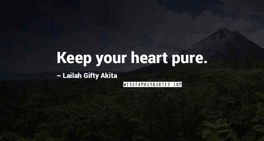 Lailah Gifty Akita Quotes: Keep your heart pure.