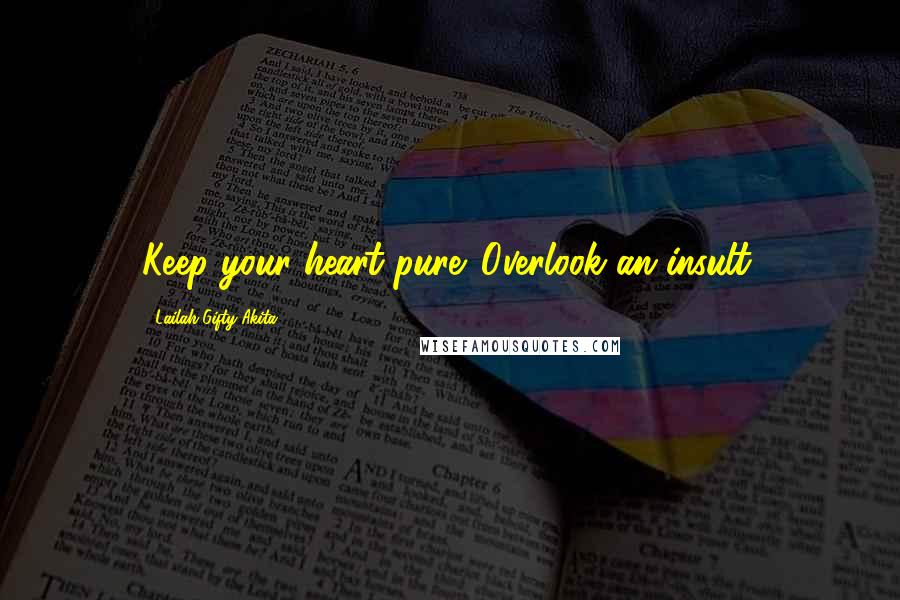 Lailah Gifty Akita Quotes: Keep your heart pure. Overlook an insult.