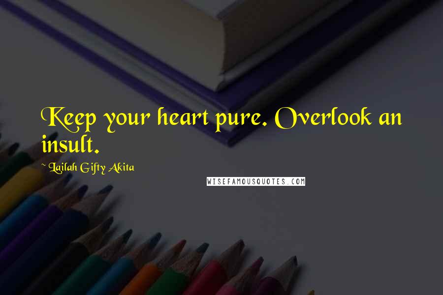 Lailah Gifty Akita Quotes: Keep your heart pure. Overlook an insult.