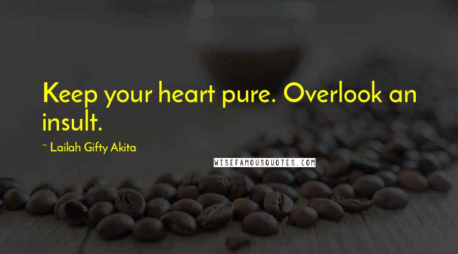 Lailah Gifty Akita Quotes: Keep your heart pure. Overlook an insult.